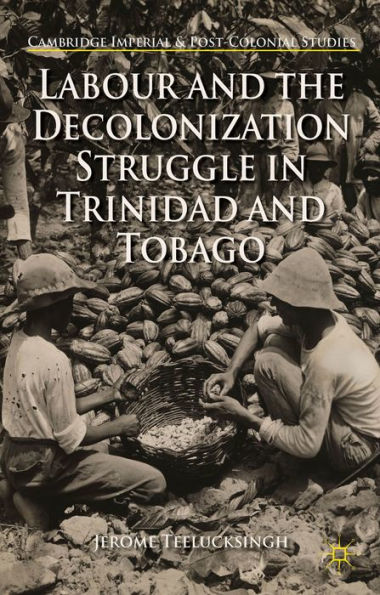 Labour and the Decolonization Struggle Trinidad Tobago