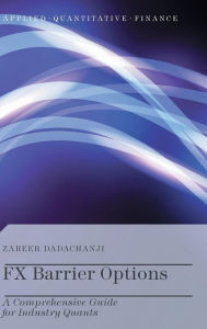 Title: FX Barrier Options: A Comprehensive Guide for Industry Quants, Author: Zareer Dadachanji