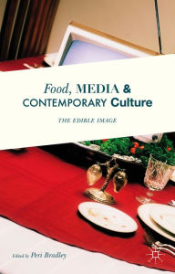 Title: Food, Media and Contemporary Culture: The Edible Image, Author: Peri Bradley