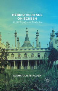 Title: Hybrid Heritage on Screen: The 'Raj Revival' in the Thatcher Era, Author: E. Oliete-Aldea