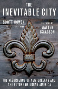 Title: The Inevitable City: The Resurgence of New Orleans and the Future of Urban America, Author: Scott Cowen