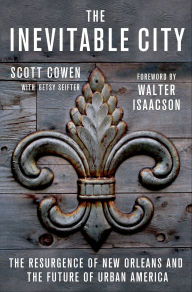 Title: The Inevitable City: The Resurgence of New Orleans and the Future of Urban America, Author: Scott Cowen