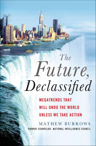 Title: The Future, Declassified: Megatrends That Will Undo the World Unless We Take Action, Author: Mathew Burrows