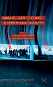 Title: Making Culture Count: The Politics of Cultural Measurement, Author: Lachlan MacDowall