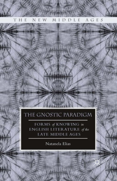 The Gnostic Paradigm: Forms of Knowing in English Literature of the Late Middle Ages