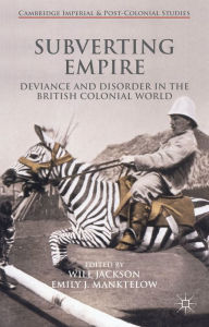 Title: Subverting Empire: Deviance and Disorder in the British Colonial World, Author: Will Jackson
