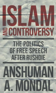 Title: Islam and Controversy: The Politics of Free Speech After Rushdie, Author: A. Mondal