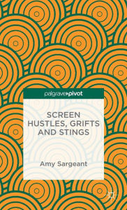 Title: Screen Hustles, Grifts and Stings: Stings, Grifts, Hustles and the Long Con, Author: A. Sargeant