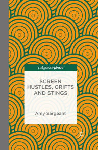 Title: Screen Hustles, Grifts and Stings: Stings, Grifts, Hustles and the Long Con, Author: A. Sargeant