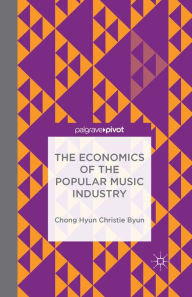 Title: The Economics of the Popular Music Industry: Modelling from Microeconomic Theory and Industrial Organization, Author: C. Byun