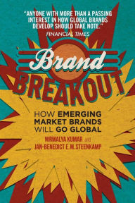 Title: Brand Breakout: How Emerging Market Brands Will Go Global, Author: Nirmalya Kumar