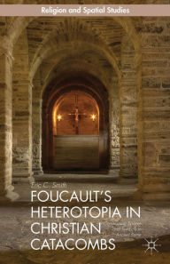 Title: Foucault's Heterotopia in Christian Catacombs: Constructing Spaces and Symbols in Ancient Rome, Author: E. Smith