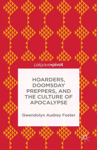 Title: Hoarders, Doomsday Preppers, and the Culture of Apocalypse, Author: Gwendolyn Audrey Foster