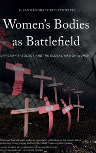 Title: Women's Bodies as Battlefield: Christian Theology and the Global War on Women, Author: Susan Brooks Thistlethwaite