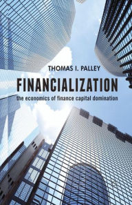 Title: Financialization: The Economics of Finance Capital Domination, Author: T. Palley