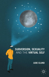 Title: Subversion, Sexuality and the Virtual Self, Author: J. Elund