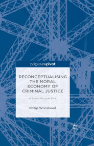 Title: Reconceptualising the Moral Economy of Criminal Justice: A New Perspective, Author: Philip Whitehead