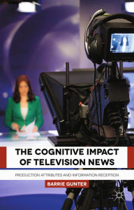 Title: The Cognitive Impact of Television News: Production Attributes and Information Reception, Author: B. Gunter