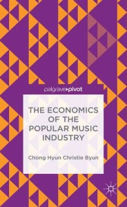 Title: The Economics of the Popular Music Industry: Modelling from Microeconomic Theory and Industrial Organization, Author: C. Byun