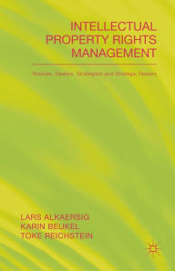 Title: Intellectual Property Rights Management: Rookies, Dealers and Strategists, Author: L. Alkaersig