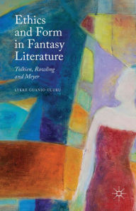 Title: Ethics and Form in Fantasy Literature: Tolkien, Rowling and Meyer, Author: Lykke Guanio-Uluru