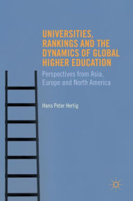 Title: Universities, Rankings and the Dynamics of Global Higher Education: Perspectives from Asia, Europe and North America, Author: Hans Peter Hertig