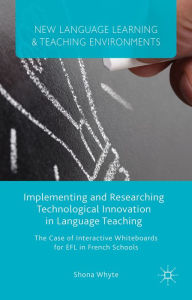 Title: Implementing and Researching Technological Innovation in Language Teaching: The Case of Interactive Whiteboards for EFL in French Schools, Author: S. Whyte