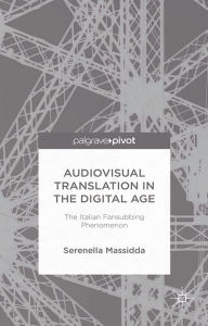 Title: Audiovisual Translation in the Digital Age: The Italian Fansubbing Phenomenon, Author: S. Massidda