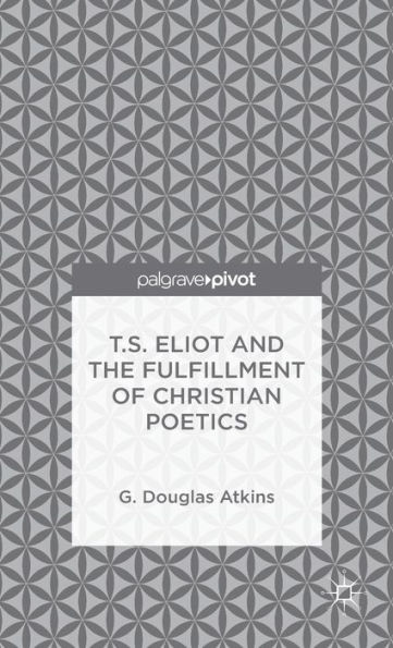 T.S. Eliot and the Fulfillment of Christian Poetics