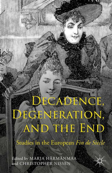 Decadence, Degeneration, and the End: Studies in the European Fin de Siècle