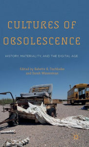 Title: Cultures of Obsolescence: History, Materiality, and the Digital Age, Author: B. Tischleder