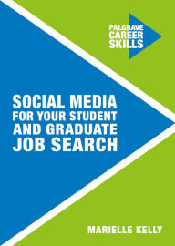 Title: Social Media for Your Student and Graduate Job Search, Author: Marielle Kelly