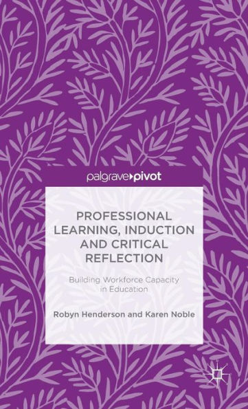 Professional Learning, Induction and Critical Reflection: Building Workforce Capacity Education