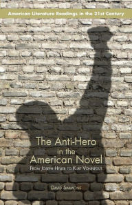 Title: The Anti-Hero in the American Novel: From Joseph Heller to Kurt Vonnegut, Author: D. Simmons