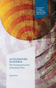 Title: Accelerating Academia: The Changing Structure of Academic Time, Author: F. Vostal