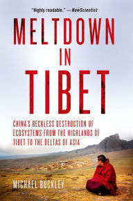 Title: Meltdown in Tibet: China's Reckless Destruction of Ecosystems from the Highlands of Tibet to the Deltas of Asia, Author: Michael Buckley