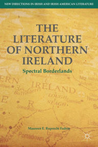 Title: The Literature of Northern Ireland: Spectral Borderlands, Author: M. Ruprecht Fadem