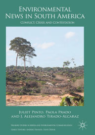 Title: Environmental News in South America: Conflict, Crisis and Contestation, Author: Juliet Pinto