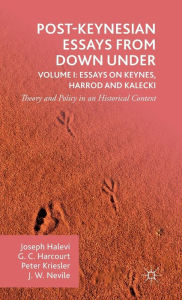 Title: Post-Keynesian Essays from Down Under Volume I: Essays on Keynes, Harrod and Kalecki: Theory and Policy in an Historical Context, Author: G. Harcourt