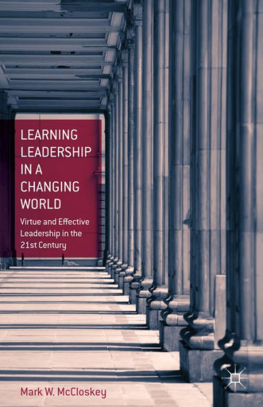Learning Leadership in a Changing World: Virtue and Effective Leadership in the 21st Century