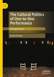 Title: The Cultural Politics of One-to-One Performance: Strange Duets, Author: Rachel Zerihan