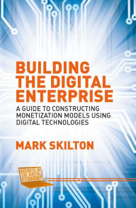 Title: Building the Digital Enterprise: A Guide to Constructing Monetization Models Using Digital Technologies, Author: Mark Skilton