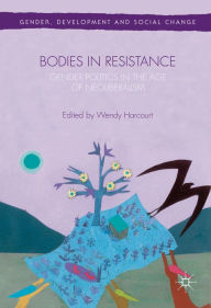 Title: Bodies in Resistance: Gender and Sexual Politics in the Age of Neoliberalism, Author: Wendy Harcourt