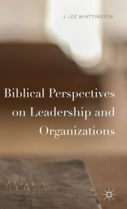 Title: Biblical Perspectives on Leadership and Organizations, Author: J. Lee Whittington