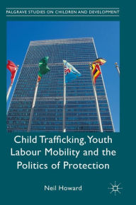 Title: Child Trafficking, Youth Labour Mobility and the Politics of Protection, Author: Neil Howard