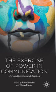 Title: The Exercise of Power in Communication: Devices, Reception and Reaction, Author: R. Schulze