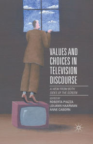 Title: Values and Choices in Television Discourse: A View from Both Sides of the Screen, Author: Roberta Piazza