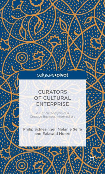 Curators of Cultural Enterprise: a Critical Analysis Creative Business Intermediary