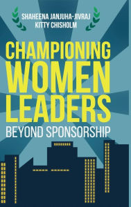 Title: Championing Women Leaders: Beyond Sponsorship, Author: Shaheena Janjuha-Jivraj