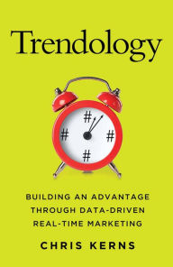 Title: Trendology: Building an Advantage through Data-Driven Real-Time Marketing, Author: C. Kerns